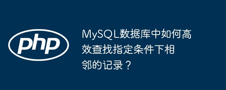 MySQL高效查找相邻记录及条件方法