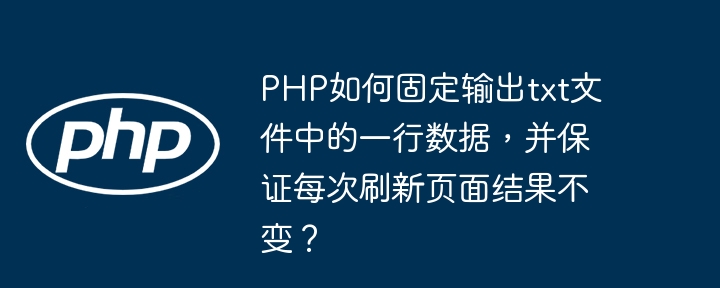 PHP固定txt文件一行数据输出，刷新不变技巧