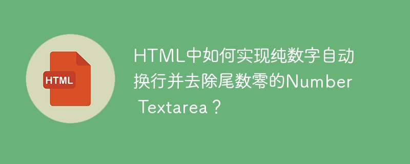 HTML中如何实现纯数字自动换行并去除尾数零的Number Textarea？