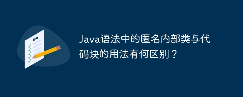 Java语法中的匿名内部类与代码块的用法有何区别?