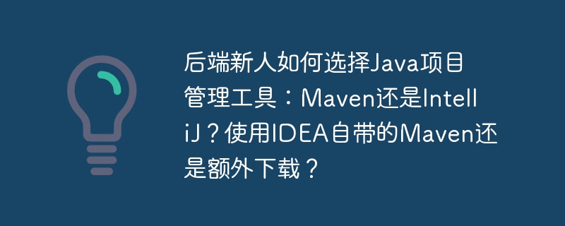 后端新人如何选：Maven还是IDEA自带项目管理工具？