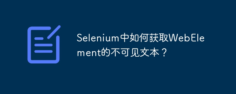 Selenium中如何获取WebElement的不可见文本？