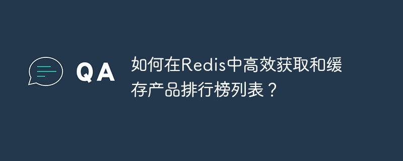 如何在Redis中高效获取和缓存产品排行榜列表？