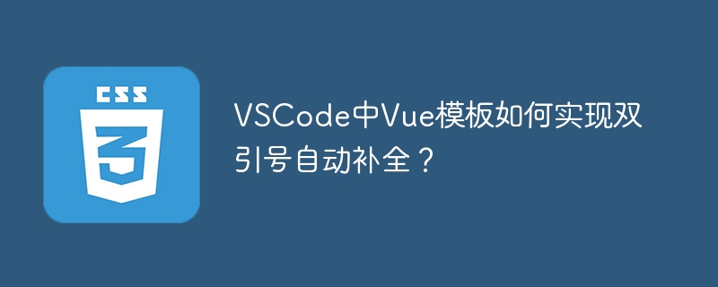 VSCode中Vue模板双引号自动补全设置攻略