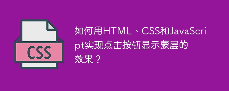 如何用HTML、CSS和JavaScript实现点击按钮显示蒙层的效果？