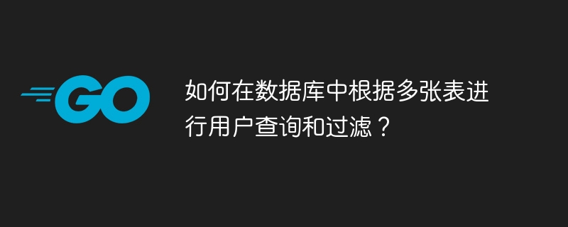 如何在数据库中根据多张表进行用户查询和过滤?