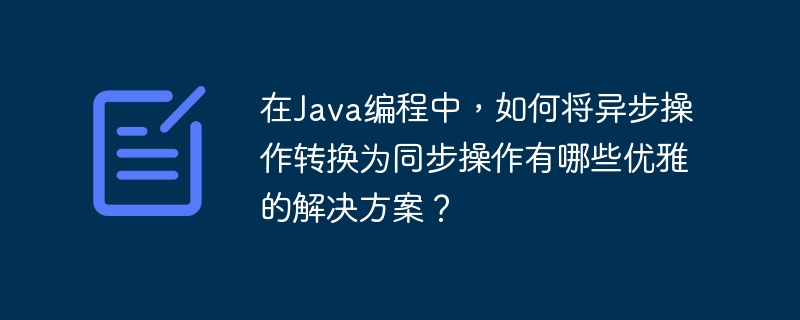 在Java中将异步操作转换为同步操作的优雅解决方案：CompletableFuture的join方法：CompletableFuture<String>future=CompletableFuture.supplyAsync(()->{//异步操作return
