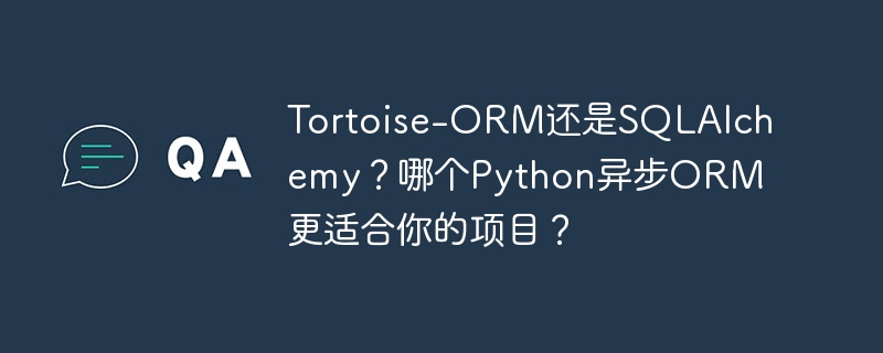 Tortoise-ORM还是SQLAlchemy？哪个Python异步ORM更强？