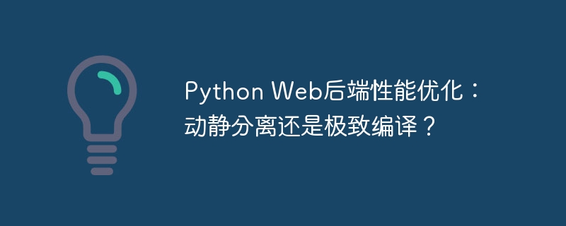 Python Web后端性能优化：动静分离还是极致编译？