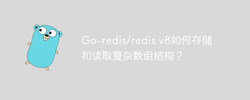 Go-redis/redisv8复杂数组存储与读取技巧