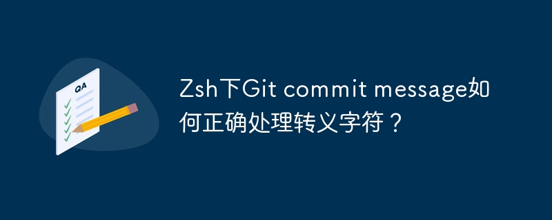 Zsh下Git commit message如何正确处理转义字符？