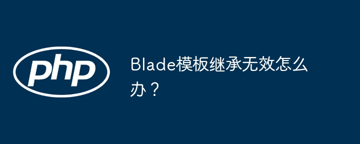 Blade模板继承失效，快速解决技巧