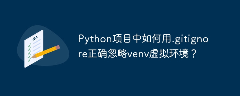 Python项目中如何用.gitignore正确忽略venv虚拟环境？