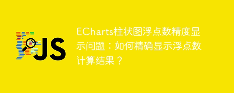 ECharts柱状图浮点数精度解决方案：如何精确显示？