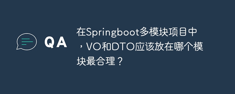 在Springboot多模块项目中，VO和DTO的放置位置应放在公共模块最合理