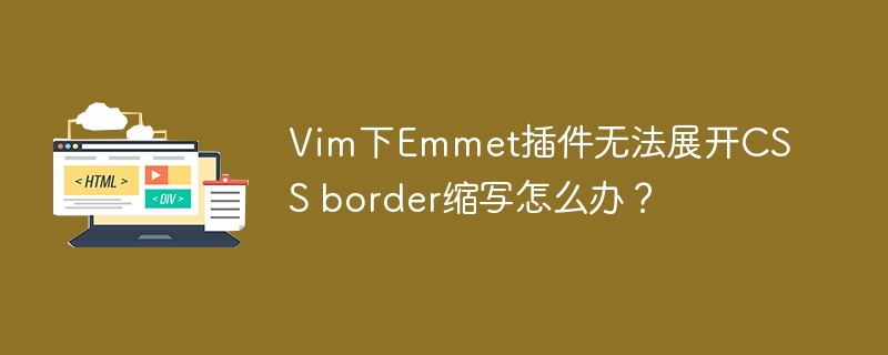 Vim下Emmet插件无法展开CSS border缩写怎么办？
