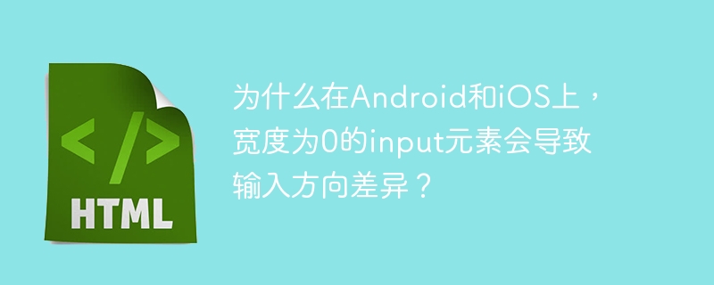 宽度为0的input元素在Android和iOS上的输入方向差异及其解决方案