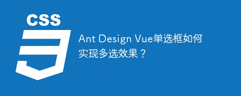 Ant Design Vue单选框如何实现多选效果？