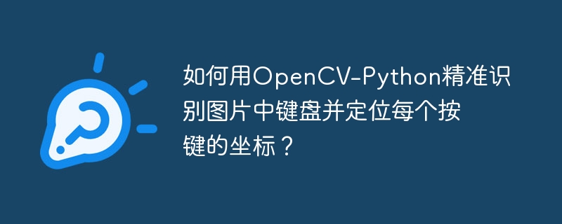 如何用OpenCV-Python精准识别图片中键盘并定位每个按键的坐标？