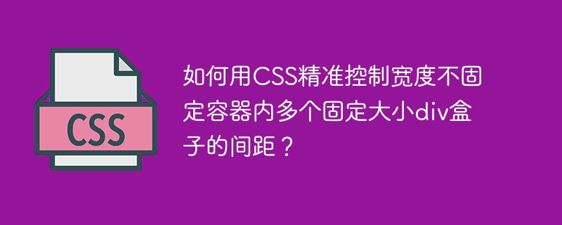 如何用CSS精准控制宽度不固定容器内多个固定大小div盒子的间距？