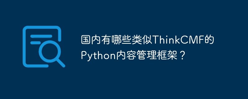 国内有哪些类似ThinkCMF的Python内容管理框架？
