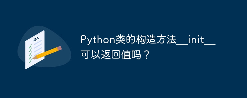 Python类的构造方法__init__可以返回值吗？