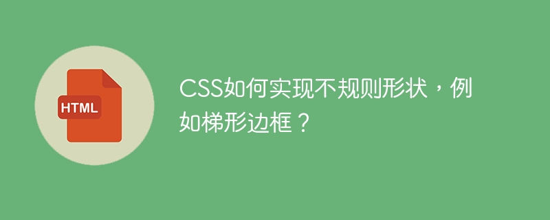 CSS如何实现不规则形状，例如梯形边框？
