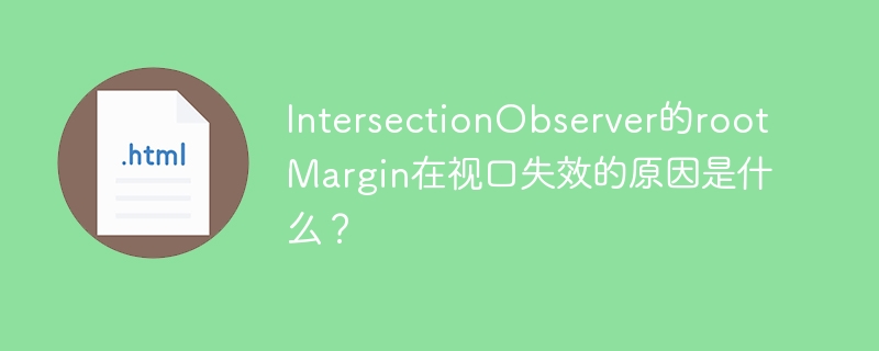 IntersectionObserver的rootMargin在视口失效的原因是什么？
