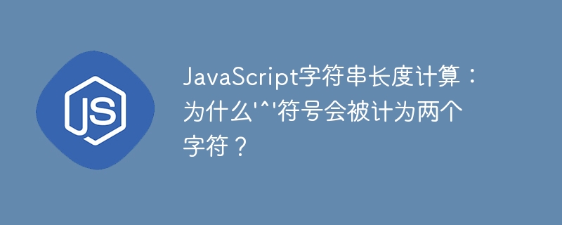 JavaScript字符串长度计算：为什么'^'符号会被计为两个字符？