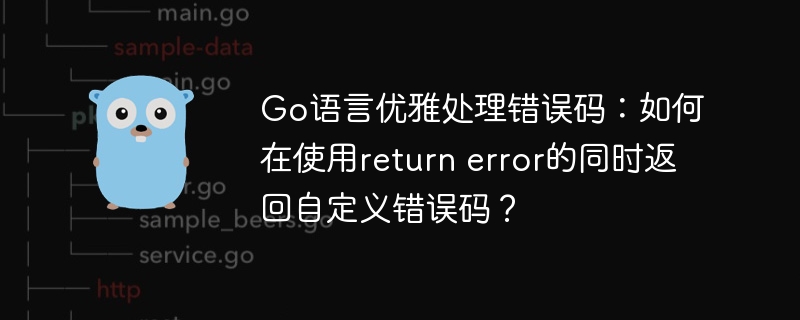 Go语言优雅处理错误码：如何在使用return error的同时返回自定义错误码？