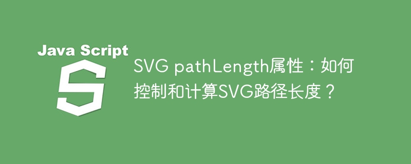 SVG pathLength属性：如何控制和计算SVG路径长度？