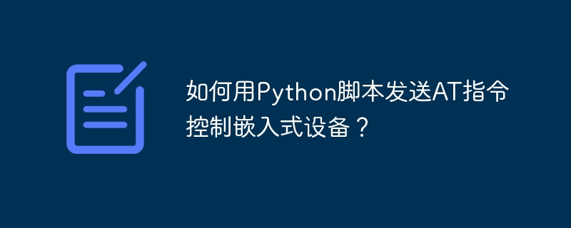 如何用Python脚本发送AT指令控制嵌入式设备？