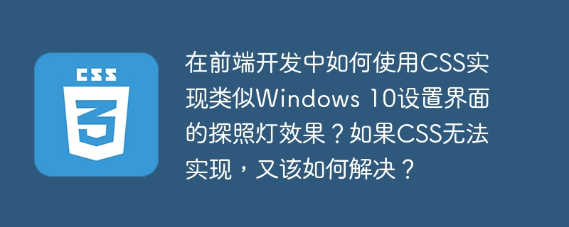 在前端开发中如何使用CSS实现类似Windows 10设置界面的探照灯效果？如果CSS无法实现，又该如何解决？