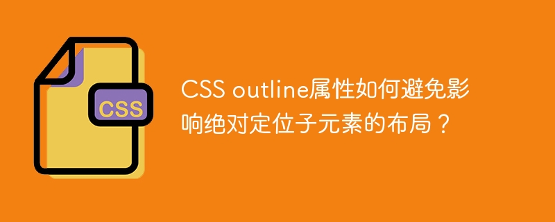 CSS outline属性如何避免影响绝对定位子元素的布局？