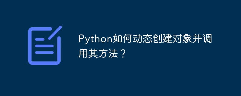 Python如何动态创建对象并调用其方法？