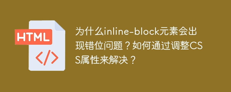 为什么inline-block元素会出现错位问题?如何通过调整CSS属性来解决?