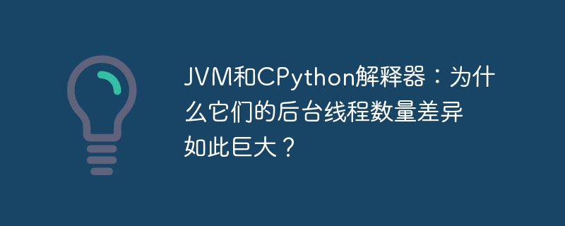JVM和CPython解释器：为什么它们的后台线程数量差异如此巨大？