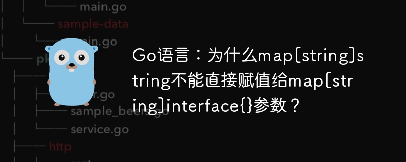 Go语言：为什么map[string]string不能直接赋值给map[string]interface{}参数？