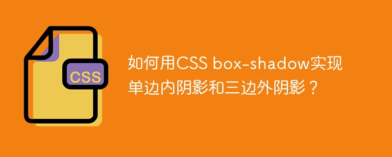 如何用CSS box-shadow实现单边内阴影和三边外阴影？