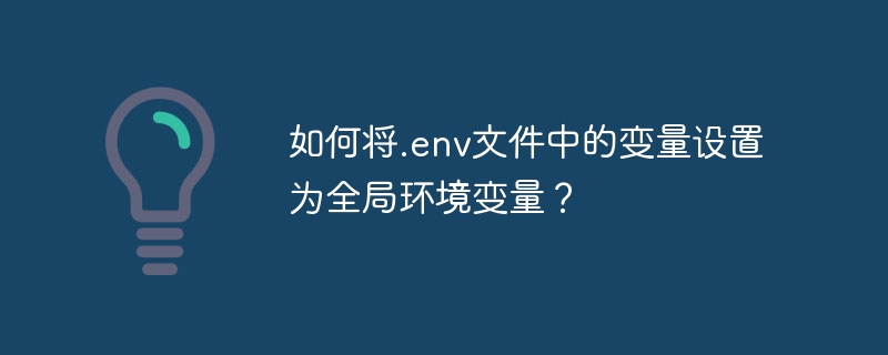 如何将.env文件中的变量设置为全局环境变量？