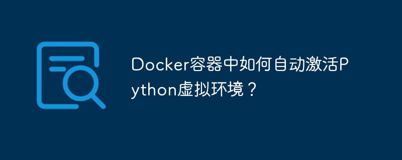 Docker容器中如何自动激活Python虚拟环境？