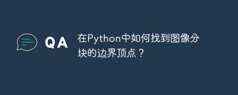 在Python中如何找到图像分块的边界顶点?