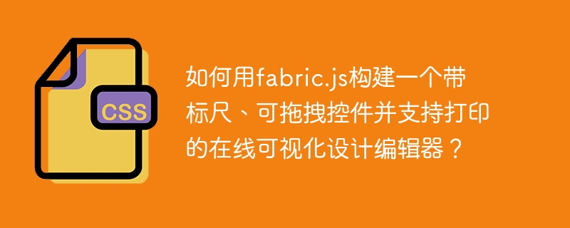如何用fabric.js构建一个带标尺、可拖拽控件并支持打印的在线可视化设计编辑器？