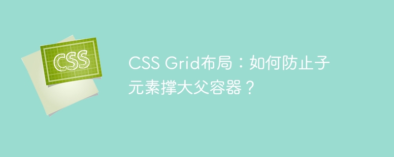 CSS Grid布局:如何防止子元素撑大父容器?