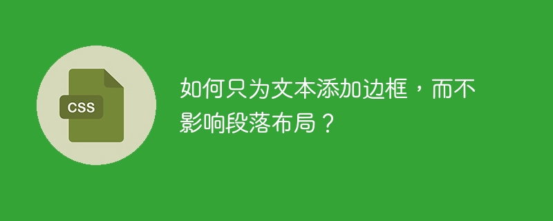 如何只为文本添加边框，而不影响段落布局？