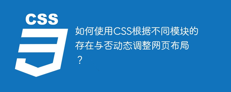 如何使用CSS根据不同模块的存在与否动态调整网页布局？