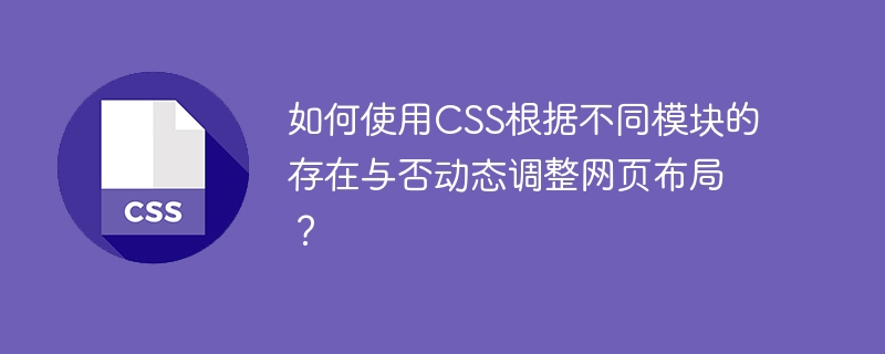 如何使用CSS根据不同模块的存在与否动态调整网页布局？