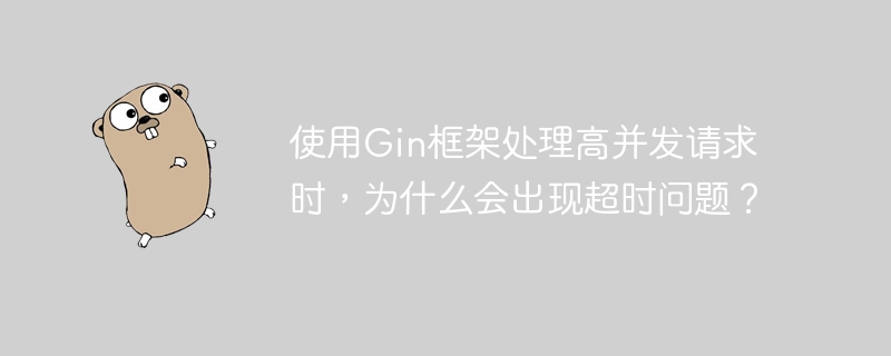 使用Gin框架处理高并发请求时，为什么会出现超时问题？