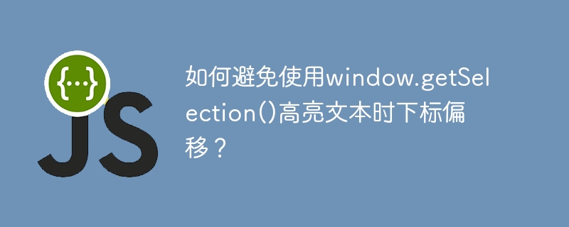 如何避免使用window.getSelection()高亮文本时下标偏移?
