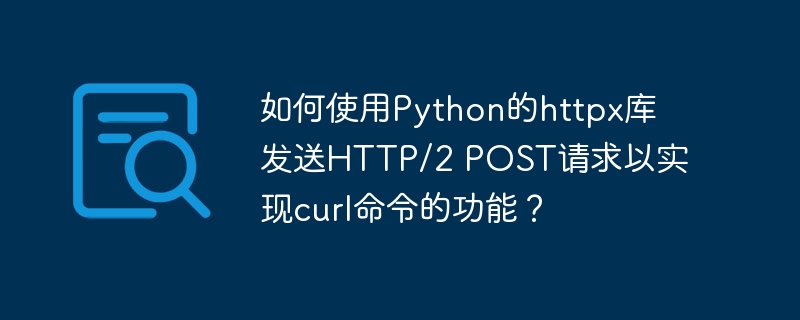 如何使用Python的httpx库发送HTTP/2 POST请求以实现curl命令的功能？